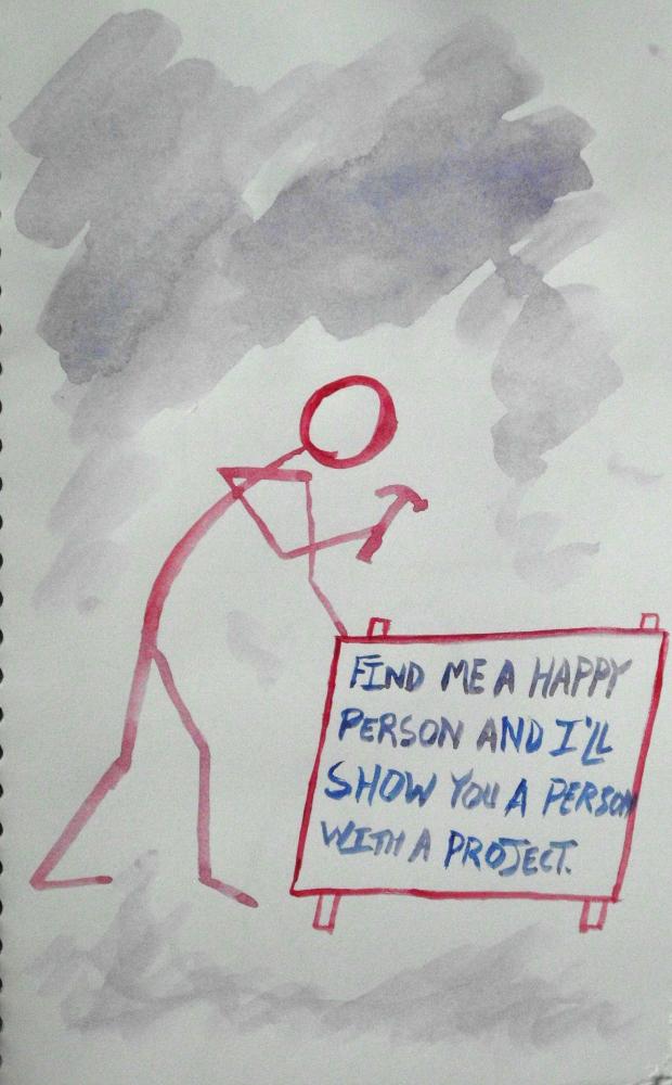 watercolor picture of a stick figure hammering a sign into the ground - it says "find me a happy person and I'll show you a person with a project"