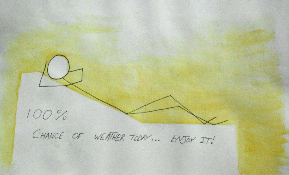 Ink & Watercolor painting of a stick figure reclining on a lounge chair that says "100% chance of weather today... Enjoy It!"